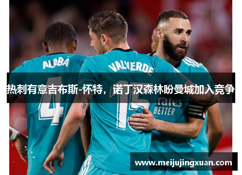 热刺有意吉布斯-怀特，诺丁汉森林盼曼城加入竞争